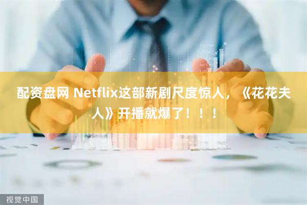 配资盘网 Netflix这部新剧尺度惊人，《花花夫人》开播就爆了！！！