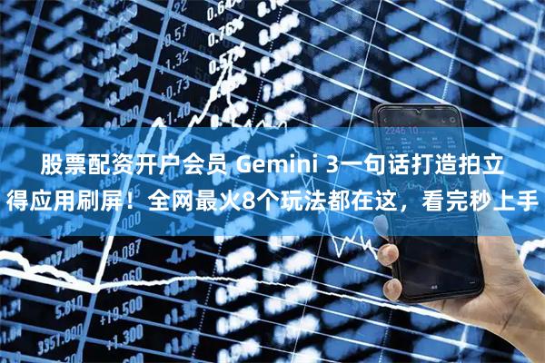 股票配资开户会员 Gemini 3一句话打造拍立得应用刷屏！全网最火8个玩法都在这，看完秒上手
